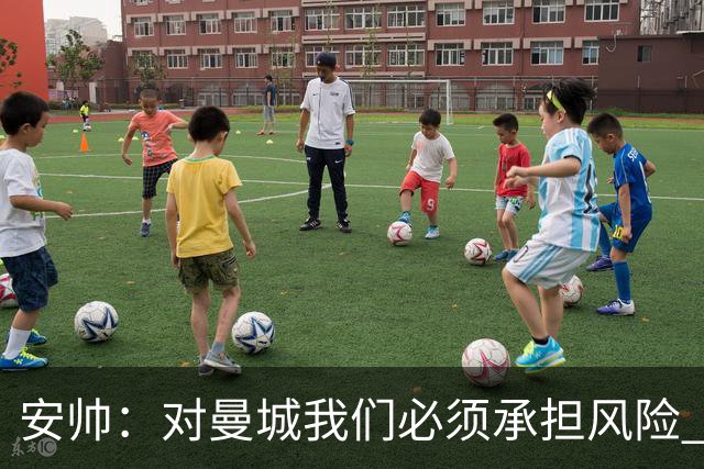 安帅：对曼城我们必须承担风险 皇马有能力逆转